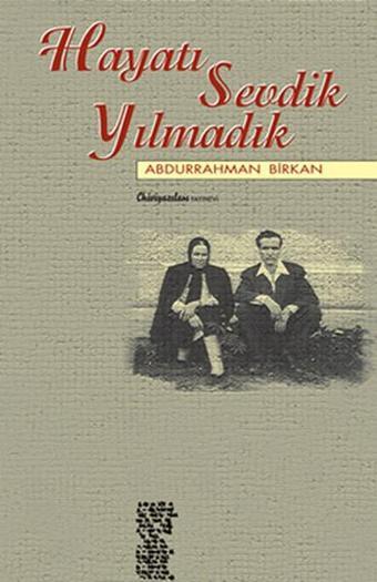Hayatı Sevdik Yılmadık - Abdurrahman Birkan - Chiviyazıları Yayınevi