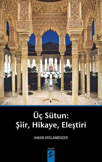 Üç Sütun: Şiir Hikaye  Eleştiri - Hakan Arslanbenzer - Okur Kitaplığı