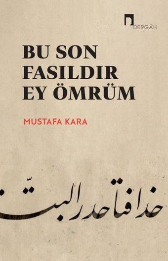 Bu Son Fasıldır Ey Ömrüm - Mustafa Kara - Dergah Yayınları