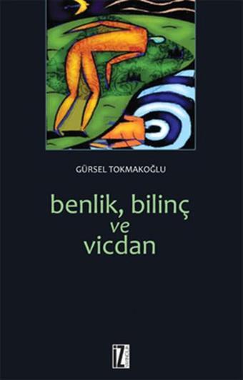 Benlik Bilinç ve Vicdan - Gürsel Tokmakoğlu - İz Yayıncılık