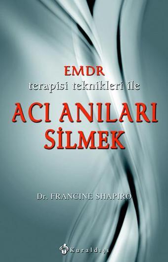 EMDR Terapisi Teknikleri ile Acı Anıları Silmek - Francine Shapiro - Kuraldışı Yayınları