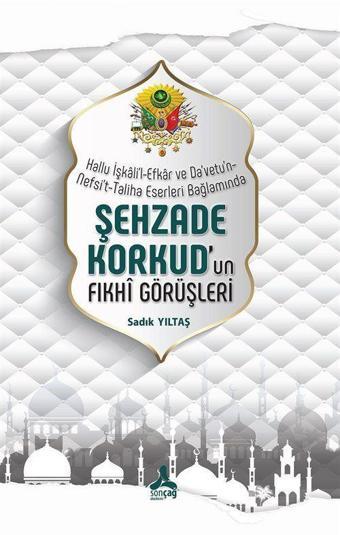 Hallu İşkali'l-Efkar Ve Da'Vetu'n-Nefsi't-Taliha Eserleri Bağlamında- Şehzade Korkud'un Fıkhî Görüşleri - Sonçağ Yayınları