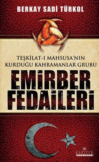 Teşkilat-ı Mahsusa'nın Kurduğu Kahramanlar Grubu Emirber Fedaileri - Sadi Türkol - Kariyer Yayınları