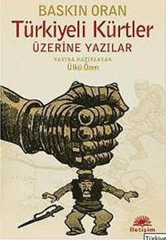 Türkiyeli Kürtler Üzerine Yazılar - Baskın Oran - İletişim Yayınları