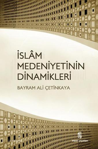 İslam Medeniyetinin Dinamikleri - Bayram Ali Çetinkaya - İnsan Yayınları