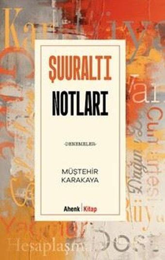 Şuuraltı Notları - Denemeler - Müştehir Karakaya - Ahenk Kitap