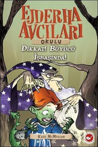 Ejderha Avcıları Okulu 11 - Dikkat ! Büyücü İş Başında - Kate Mcmullan - Beyaz Balina Yayınları