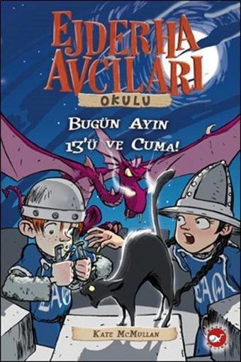 Ejderha Avcıları Okulu 13 Bugün Ayın 13'ü ve Cuma! - Kate Mcmullan - Beyaz Balina Yayınları