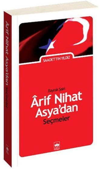 'Bayrak Şairi' Arif Nihat Asya'dan Seçmeler - Saadettin Yıldız - Ötüken Neşriyat