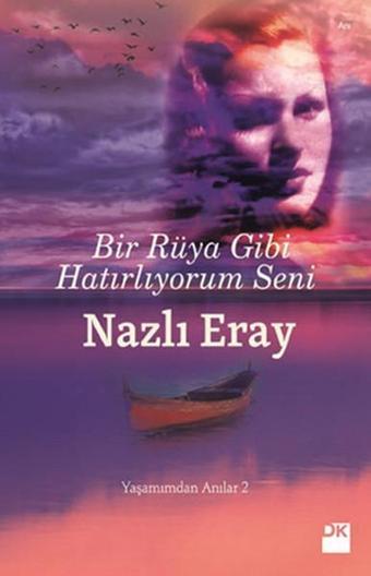 Bir Rüya Gibi Hatırlıyorum Seni - Yaşamımdan Anılar 2 - Nazlı Eray - Doğan Kitap