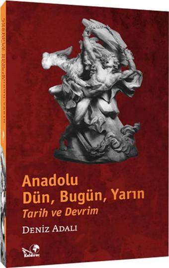 Anadolu; Dün Bugün Yarın - Deniz Adalı - Kaldıraç Yayınevi