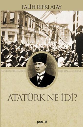 Atatürk Ne İdi? - Falih Rıfkı Atay - Pozitif Yayıncılık