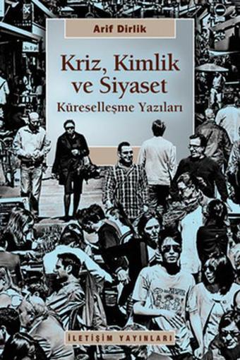 Kriz Kimlik ve Siyaset Küreselleşme Yazıları - Arif Dirlik - İletişim Yayınları