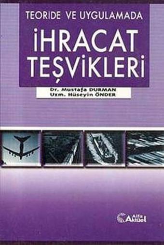 Teoride ve Uygulamada İhracat Teşvikleri - Mustafa Durman - Alfa Aktüel