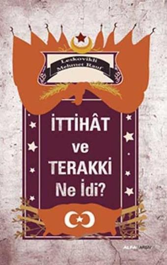İttihat ve Terakki Ne idi? - Alfa Yayıncılık