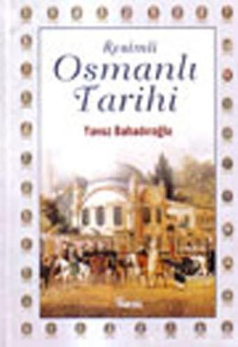 Resimli Osmanlı Tarihi - Yavuz Bahadıroğlu - Nesil Yayınları