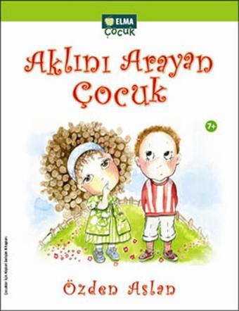 Aklını Arayan Çocuk - Özden Aslan - Elma Yayınevi