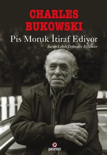 Pis Moruk İtiraf Ediyor - Charles Bukowski - Parantez Gazetecilik ve Yayıncılık