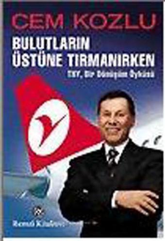 Bulutların Üstüne Tırmanırken - THY  Bir Dönüşüm Öyküsü - Cem Kozlu - Remzi Kitabevi