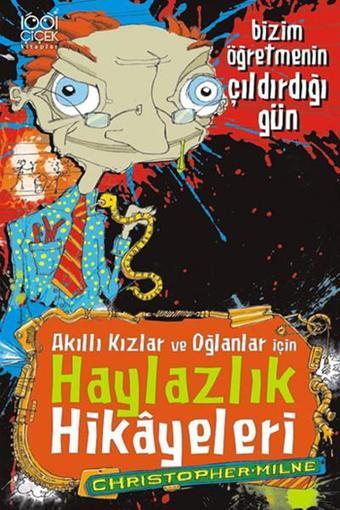 Akıllı Kızlar ve Oğlanlar İçin Haylazlık Hikayeleri - Bizim Öğretmenin Çıldırdığı Gün - Christopher Milne - 1001 Çiçek