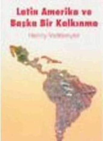 Latin Amerika ve Başka Bir Kalkınma - Henry Veltmeyer - Kalkedon