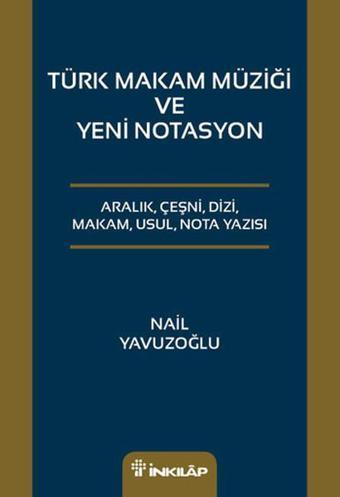 Türk Makam Müziği ve Yeni Notasyon - Nail Yavuzoğlu - İnkılap Kitabevi Yayınevi