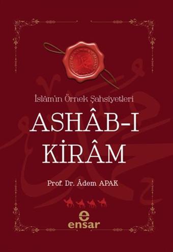 Ashab-ı Kiram İslam'ın Örnek Şahsiyetleri - Adem Apak - Ensar Neşriyat