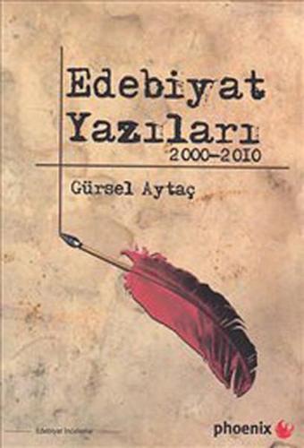 Edebiyat Yazıları 2000-2010 - Gürsel Aytaç - Phoenix