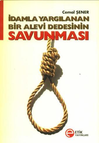 İdamla Yargılanan Bir Alevi Dedesinin Savunması - Cemal Şener - Etik Yayınları