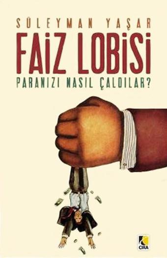 Faiz Lobisi - Paranızı Nasıl Çaldılar? - Süleyman Yaşar - Çıra Yayınları