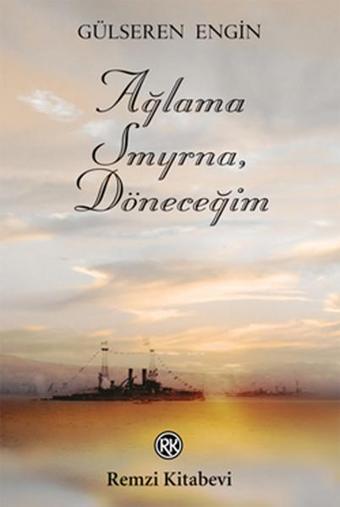 Ağlama Smyrna Döneceğim - Gülseren Engin - Remzi Kitabevi