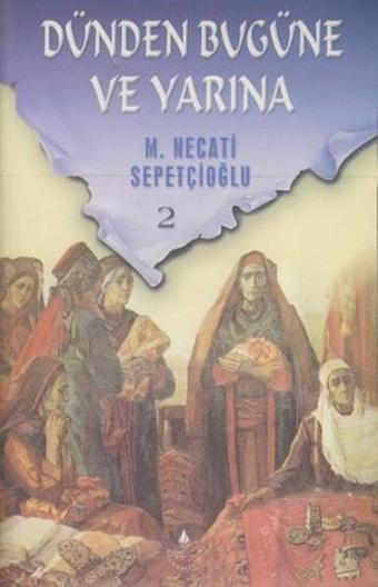 Dünden Bugüne ve Yarına 2 - Mustafa Necati Sepetçioğlu - İrfan Yayıncılık