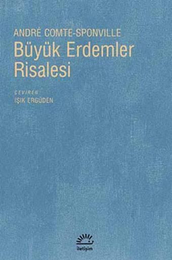 Büyük Erdemler Risalesi - Andre Comte Sponville - İletişim Yayınları