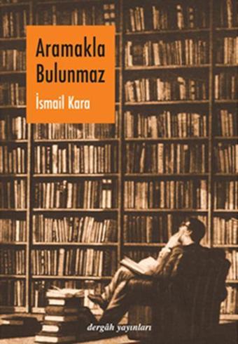 Aramakla Bulunmaz - İsmail Kara - Dergah Yayınları