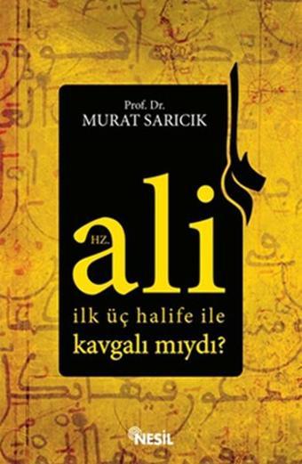 Hz. Ali İlk Üç Halife İle Kavgalı Mıydı? - Murat Sarıcık - Nesil Yayınları