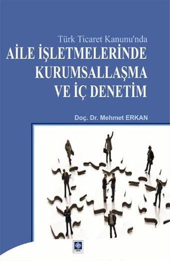 Aile İşletmelerinde Kurumsallaşma ve İç Denetim - Mehmet Erkan - Ekin Basım Yayın