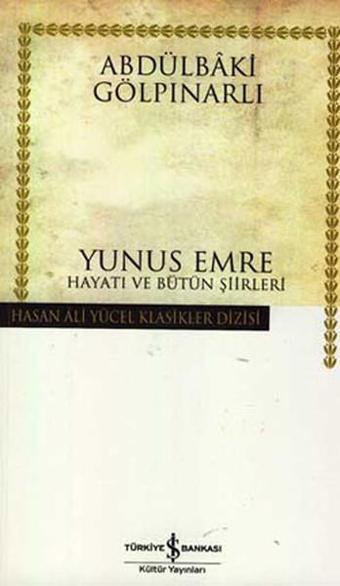 Yunus Emre Hayatı ve Bütün Şiirleri - Hasan Ali Yücel Klasikleri - Abdülbaki Gölpınarlı - İş Bankası Kültür Yayınları