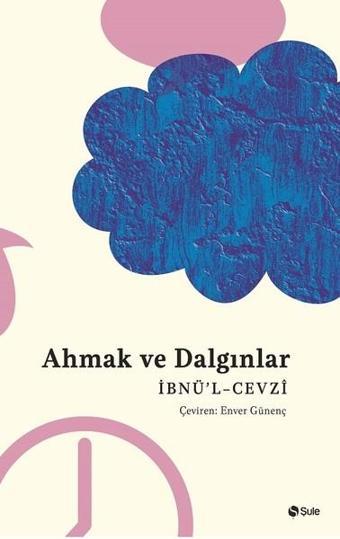 Ahmak ve Dalgınlar - İbnü'l-Cevzi  - Şule Yayınları