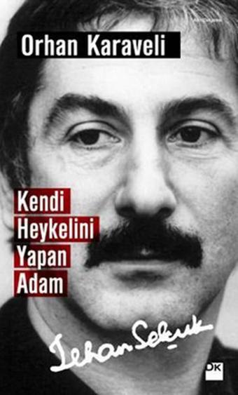 Kendi Heykelini Yapan Adam: İlhan Selçuk - Orhan Karaveli - Doğan Kitap