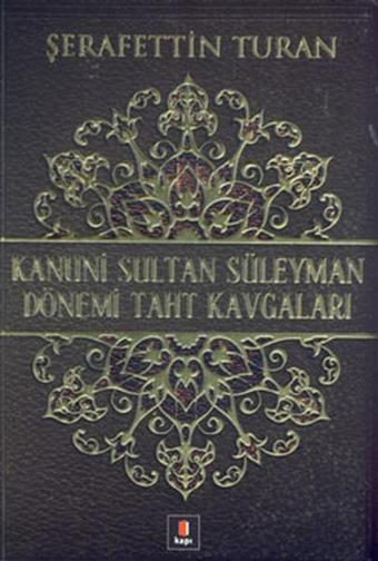 Kanuni Sultan Süleyman Dönemi Taht Kavgaları - Şerafettin Turan - Kapı Yayınları