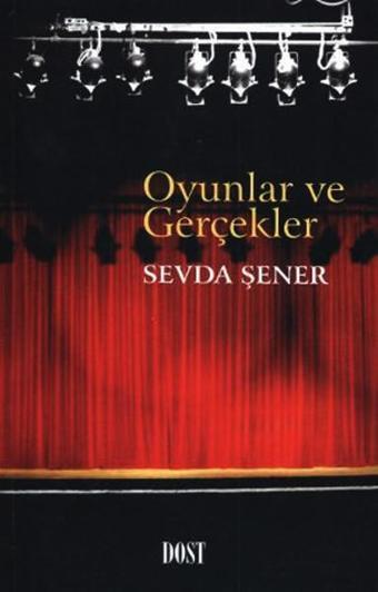 Oyunlar ve Gerçekler - Sevda Şener - Dost Kitabevi