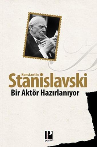 Bir Aktör Hazırlanıyor - Konstantin Stanislavski - Pozitif Yayıncılık