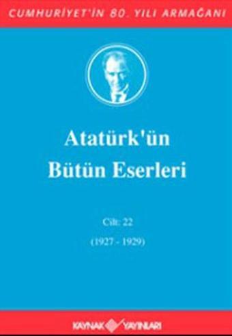 Atatürk'ün Bütün Eserleri Cilt:22 (1927-1929) - Mustafa Kemal Atatürk - Kaynak Yayınları