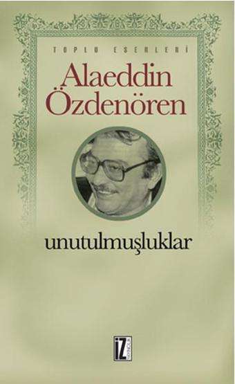 Unutulmuşluklar - Alaeddin Özdenören - İz Yayıncılık