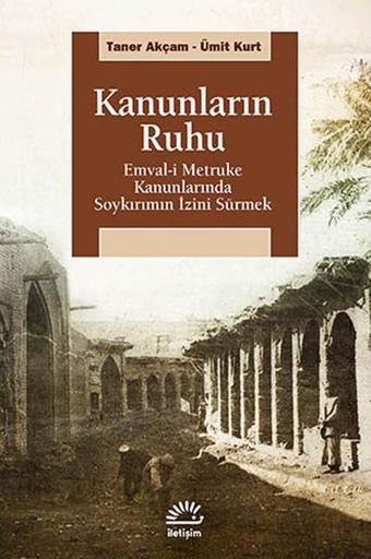 Kanunların Ruhu - Emval-i Metruke Kanunlarında Soykırımın İzini Sürmek - Taner Akçam - İletişim Yayınları