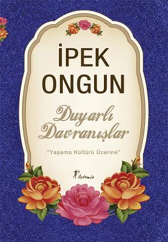 Duyarlı Davranışlar Yaşama Kültürü Üzerine - İpek Ongun - Artemis Yayınları