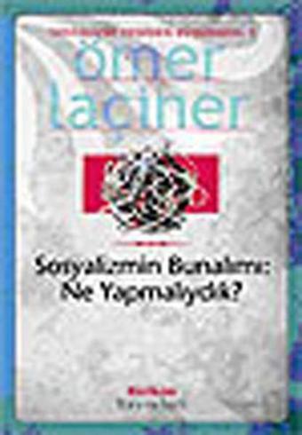 Sosyalizmin Bunalımı: Ne Yapmalıydık? - Ömer Laçiner - Birikim Yayınları