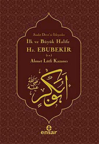 İlk ve Büyük Halife Hz. Ebubekir (r.a.) - Lütfi Kazancı - Ensar Neşriyat