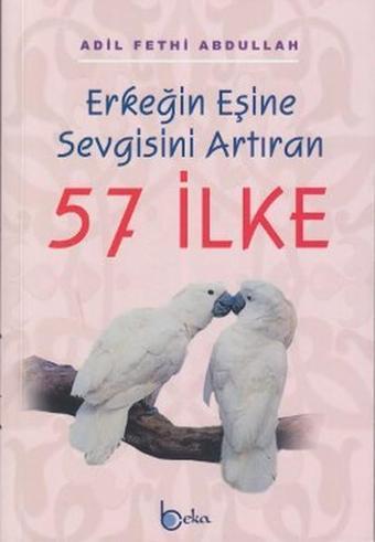 Erkeğin Eşine Sevgisini Artıran 57 İlke - Adil Fethi Abdullah - Beka Yayınları