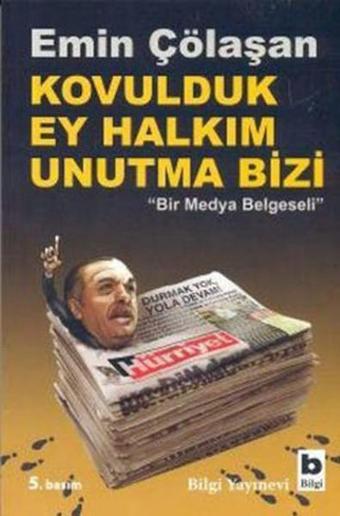 Kovulduk Ey Halkım Unutma Bizi 'Bir Medya Belgeseli' - Emin Çölaşan - Bilgi Yayınevi